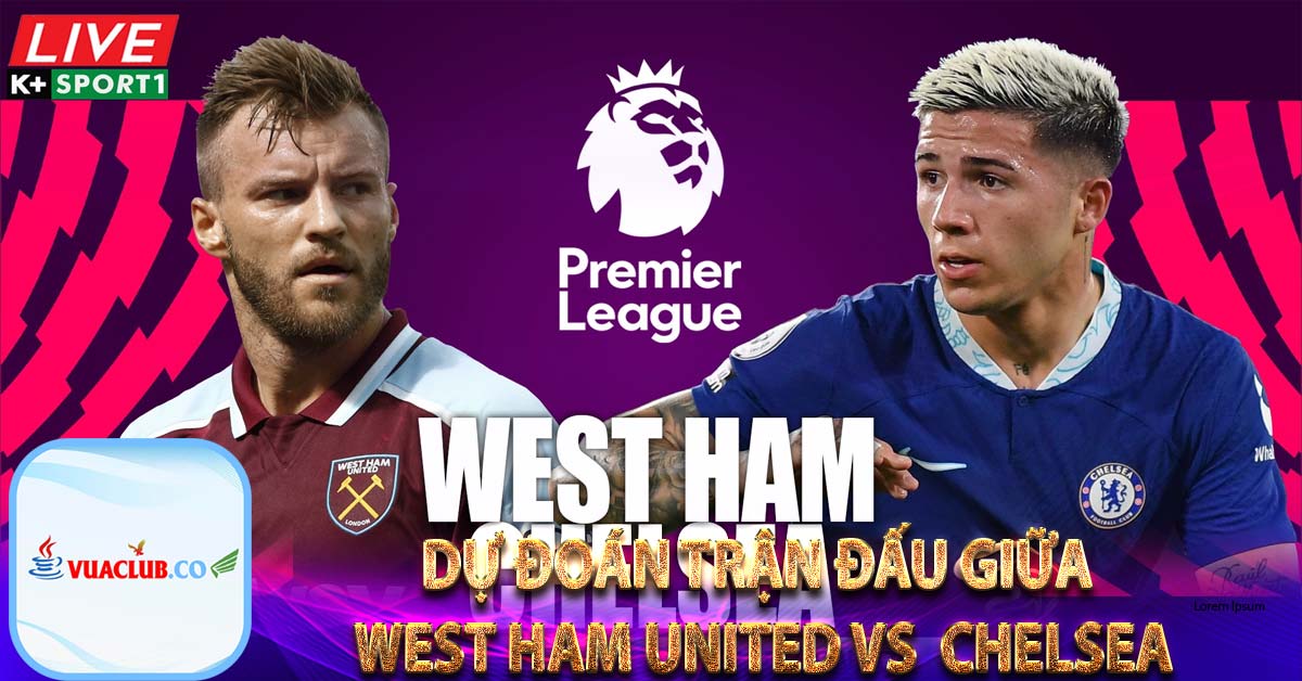 Dự đoán trận đấu giữa West Ham United VS  Chelsea